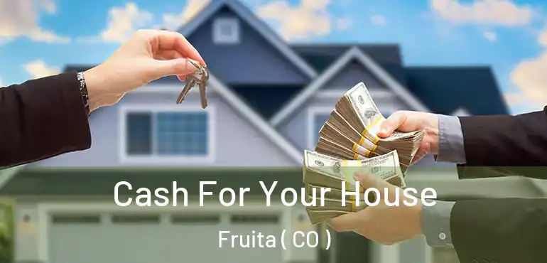 Cash For Your House Fruita ( CO )
