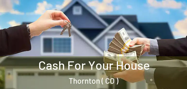 Cash For Your House Thornton ( CO )