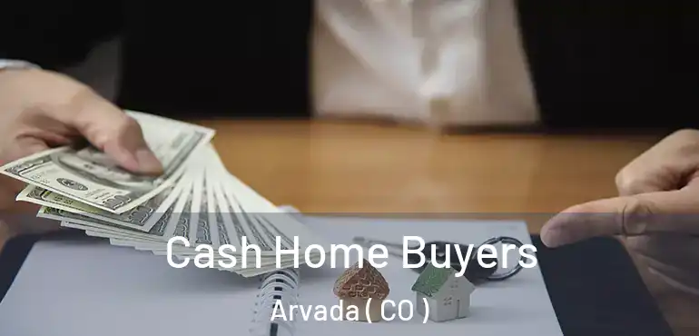  Cash Home Buyers Arvada ( CO )
