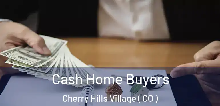  Cash Home Buyers Cherry Hills Village ( CO )