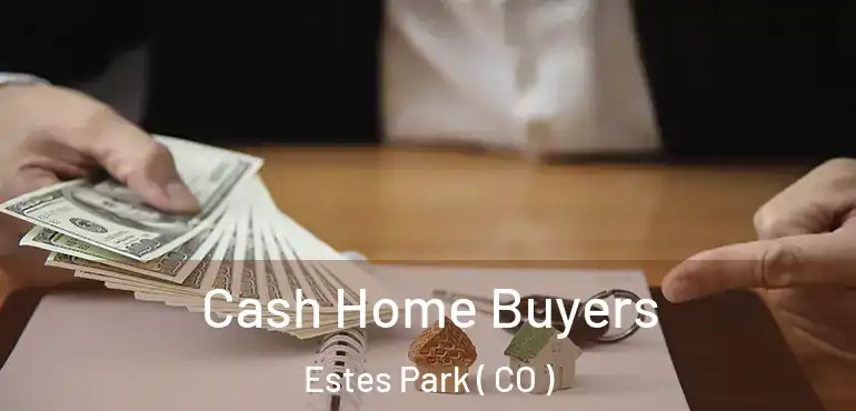  Cash Home Buyers Estes Park ( CO )