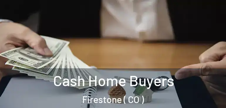  Cash Home Buyers Firestone ( CO )