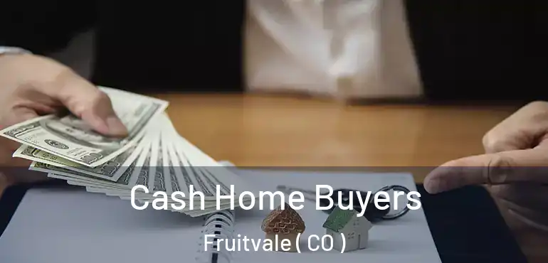  Cash Home Buyers Fruitvale ( CO )
