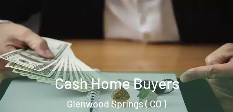  Cash Home Buyers Glenwood Springs ( CO )