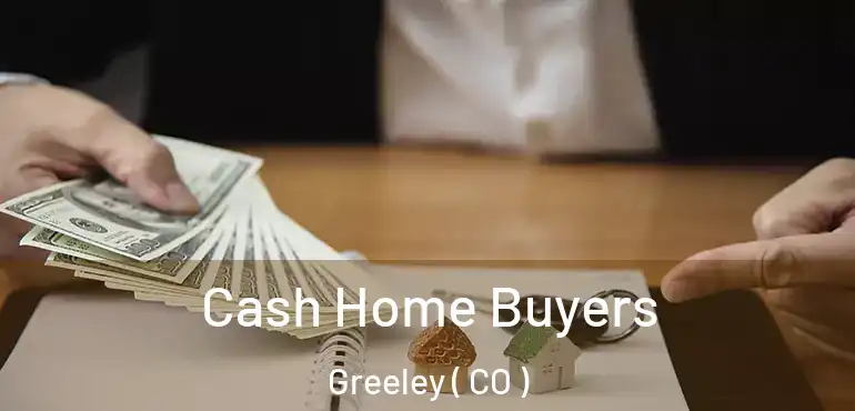  Cash Home Buyers Greeley ( CO )