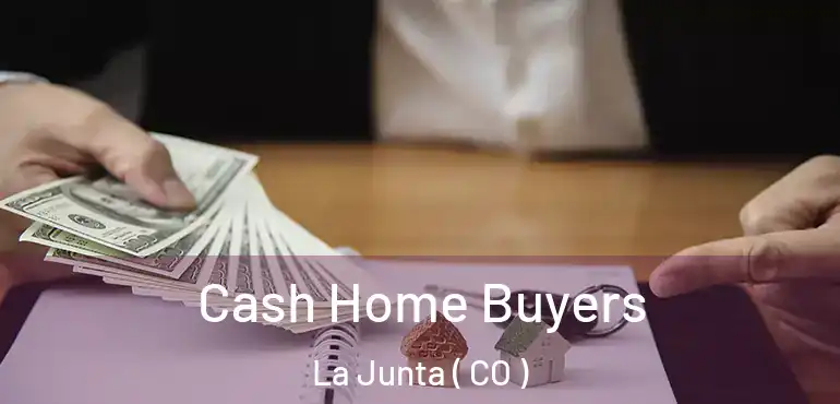  Cash Home Buyers La Junta ( CO )