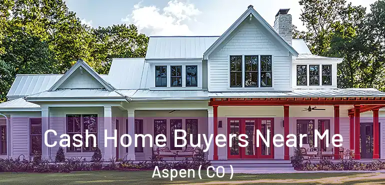  Cash Home Buyers Near Me Aspen ( CO )