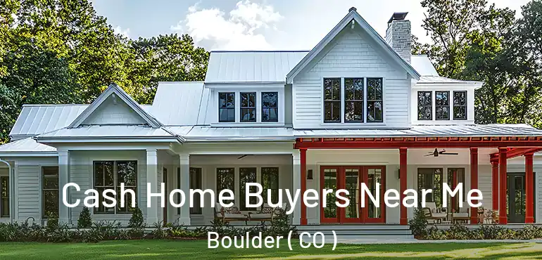  Cash Home Buyers Near Me Boulder ( CO )