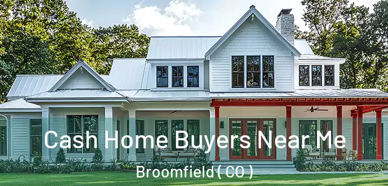 Cash Home Buyers Near Me Broomfield ( CO )