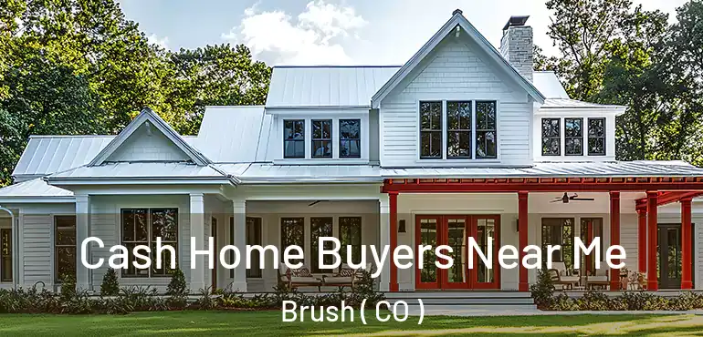  Cash Home Buyers Near Me Brush ( CO )