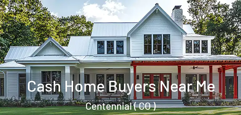  Cash Home Buyers Near Me Centennial ( CO )