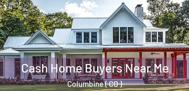  Cash Home Buyers Near Me Columbine ( CO )