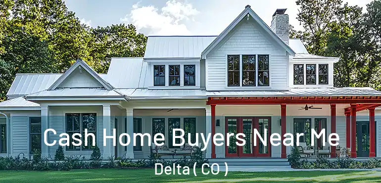  Cash Home Buyers Near Me Delta ( CO )