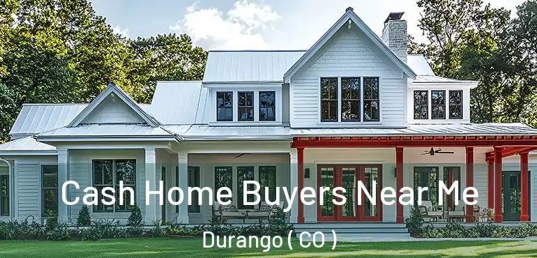  Cash Home Buyers Near Me Durango ( CO )