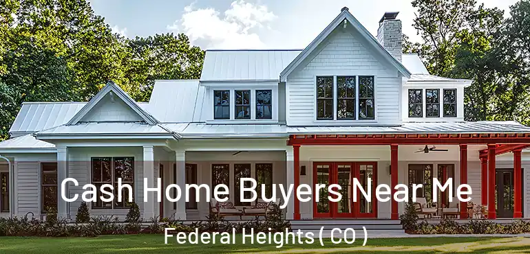 Cash Home Buyers Near Me Federal Heights ( CO )
