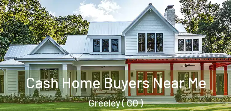  Cash Home Buyers Near Me Greeley ( CO )