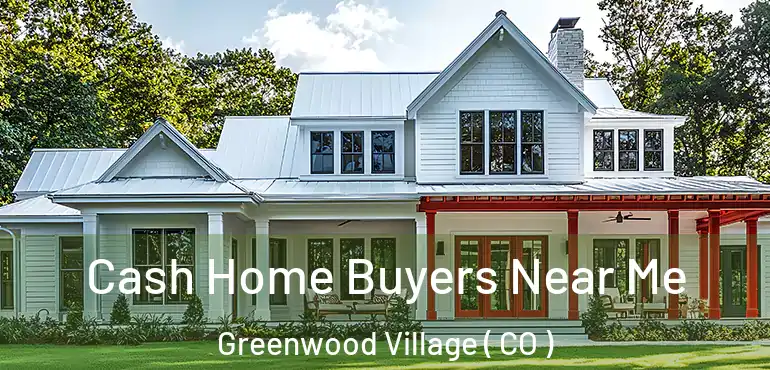  Cash Home Buyers Near Me Greenwood Village ( CO )