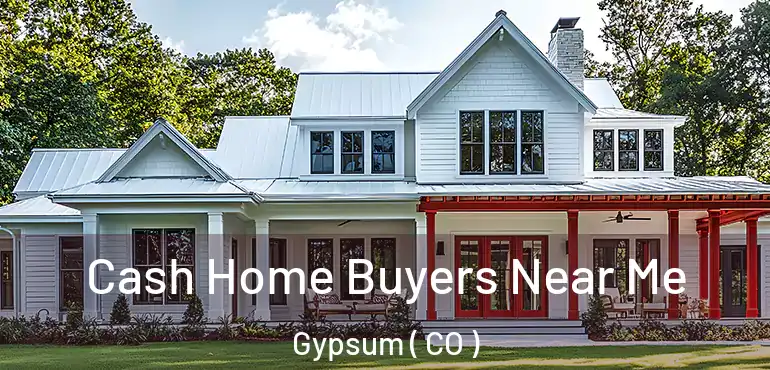  Cash Home Buyers Near Me Gypsum ( CO )