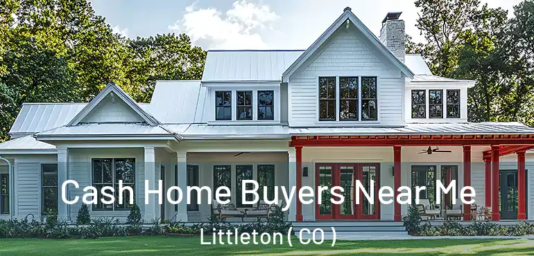  Cash Home Buyers Near Me Littleton ( CO )