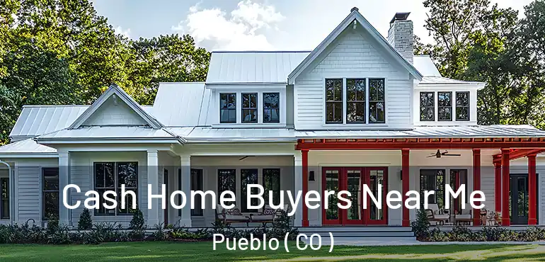  Cash Home Buyers Near Me Pueblo ( CO )