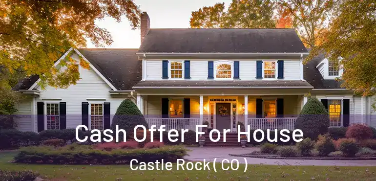Cash Offer For House Castle Rock ( CO )