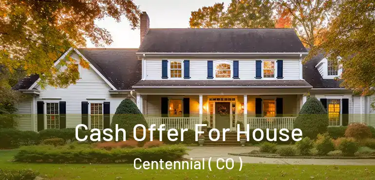  Cash Offer For House Centennial ( CO )