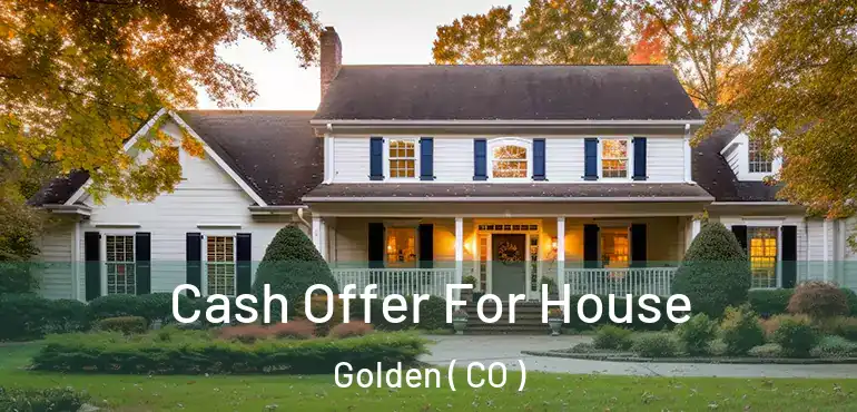 Cash Offer For House Golden ( CO )