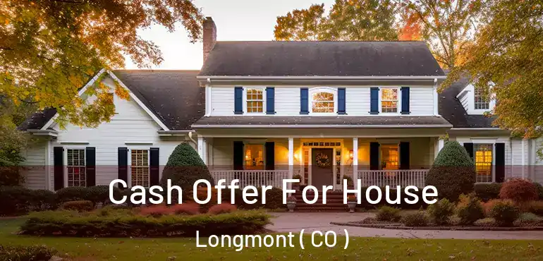  Cash Offer For House Longmont ( CO )