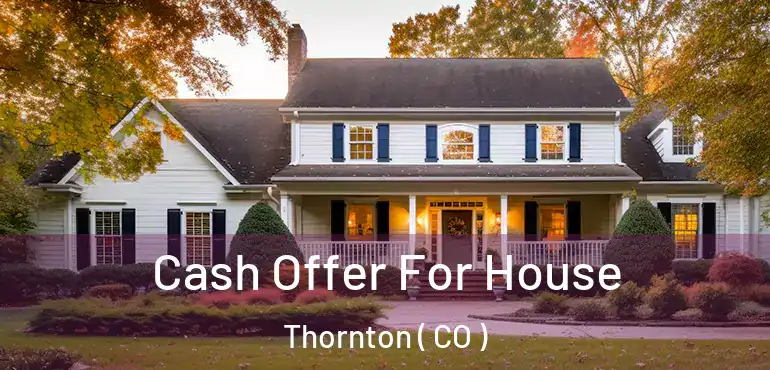 Cash Offer For House Thornton ( CO )