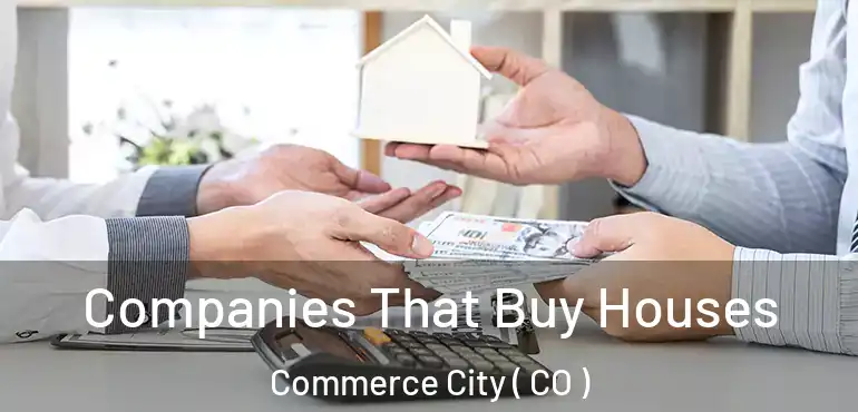  Companies That Buy Houses Commerce City ( CO )