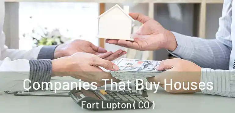  Companies That Buy Houses Fort Lupton ( CO )