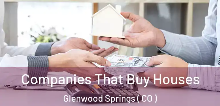  Companies That Buy Houses Glenwood Springs ( CO )