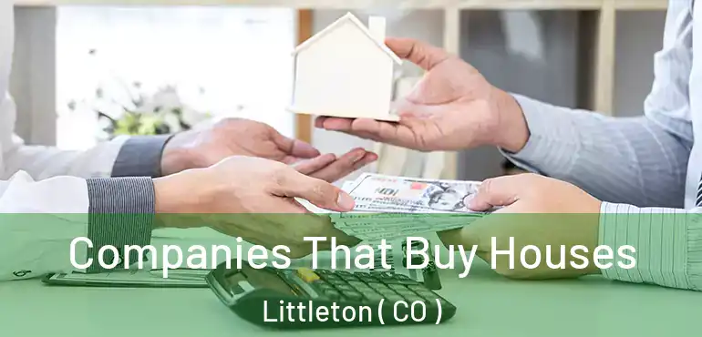  Companies That Buy Houses Littleton ( CO )