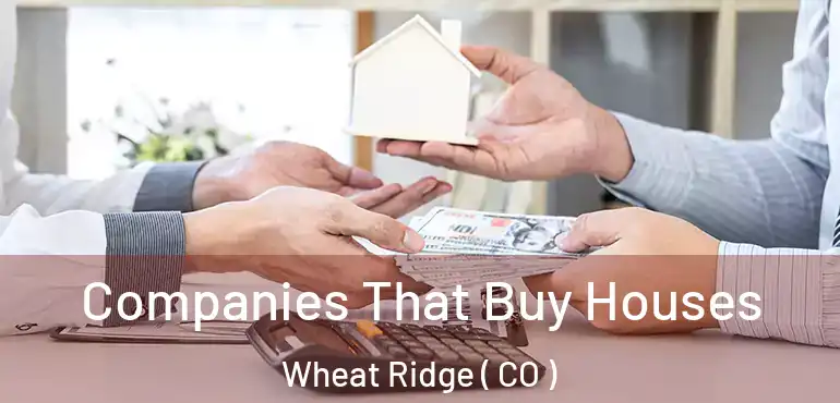  Companies That Buy Houses Wheat Ridge ( CO )