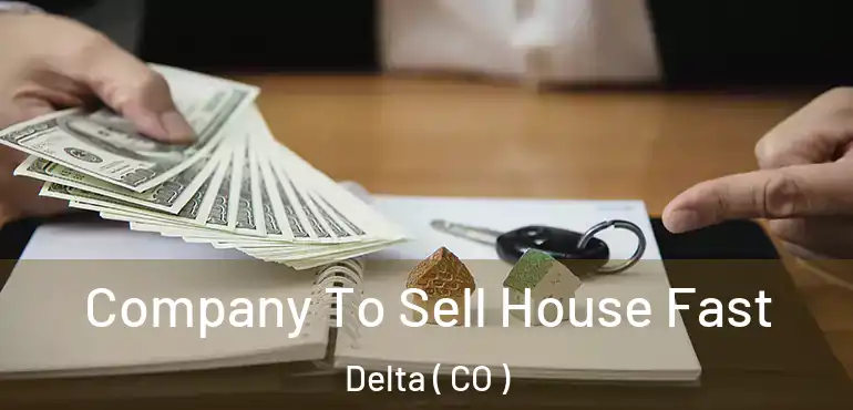  Company To Sell House Fast Delta ( CO )