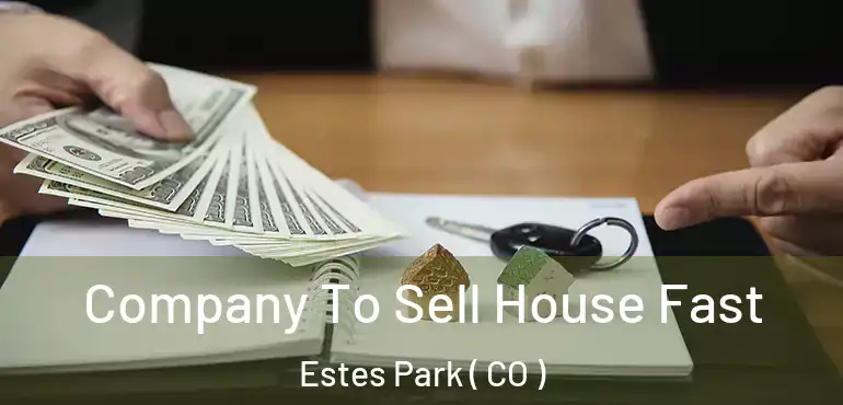 Company To Sell House Fast Estes Park ( CO )
