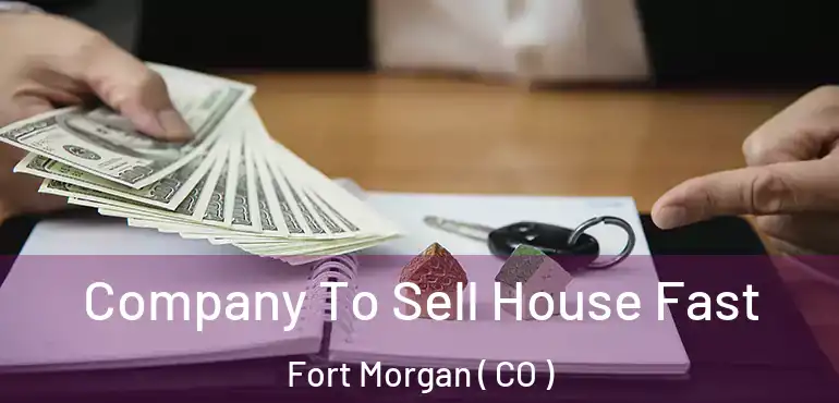  Company To Sell House Fast Fort Morgan ( CO )