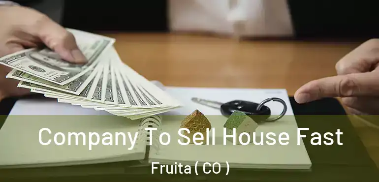  Company To Sell House Fast Fruita ( CO )