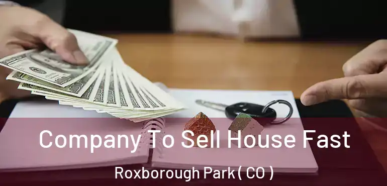  Company To Sell House Fast Roxborough Park ( CO )