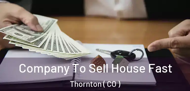 Company To Sell House Fast Thornton ( CO )