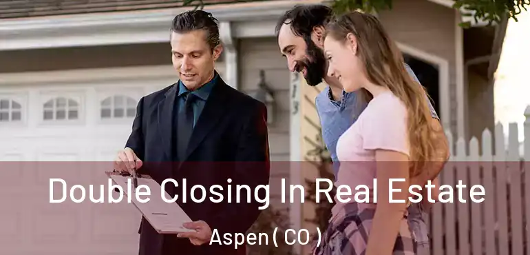  Double Closing In Real Estate Aspen ( CO )
