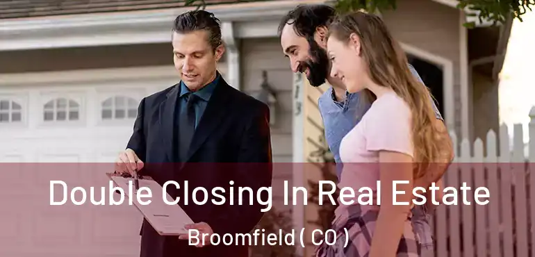  Double Closing In Real Estate Broomfield ( CO )