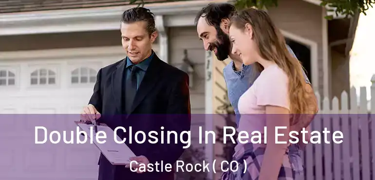  Double Closing In Real Estate Castle Rock ( CO )