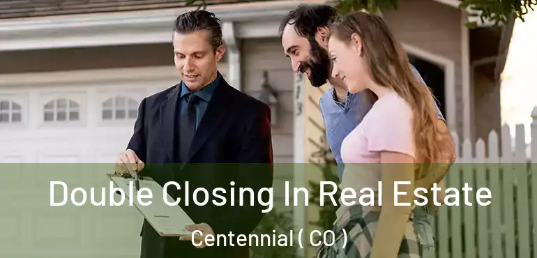  Double Closing In Real Estate Centennial ( CO )