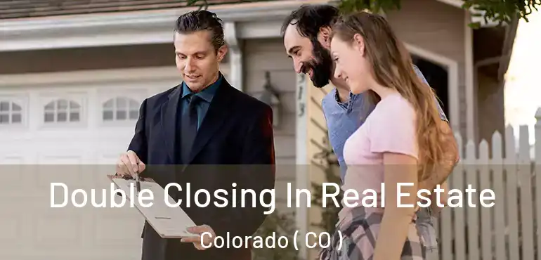  Double Closing In Real Estate Colorado ( CO )