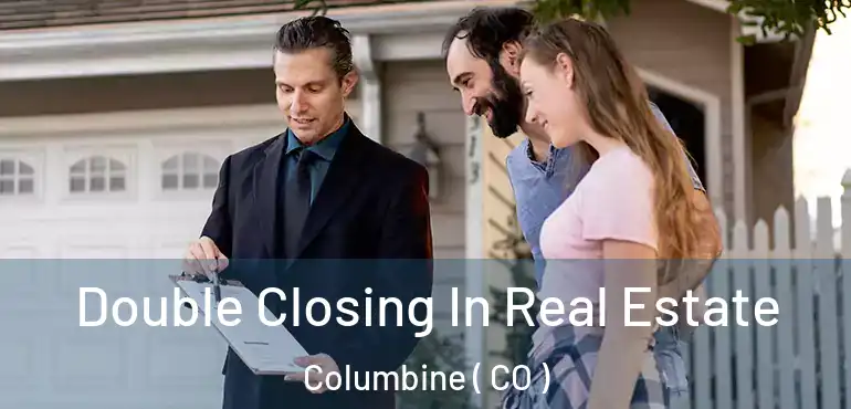  Double Closing In Real Estate Columbine ( CO )