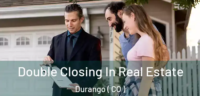 Double Closing In Real Estate Durango ( CO )