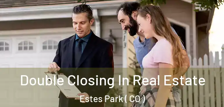  Double Closing In Real Estate Estes Park ( CO )