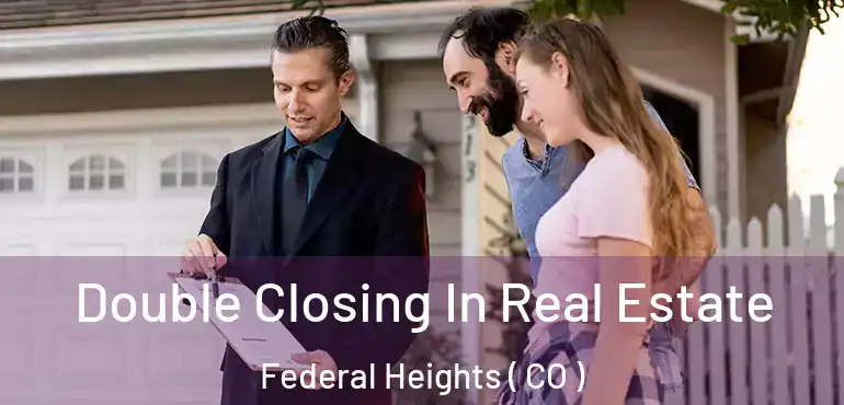 Double Closing In Real Estate Federal Heights ( CO )