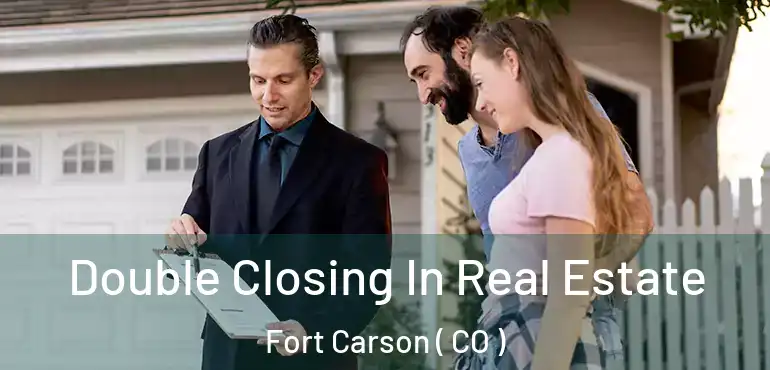  Double Closing In Real Estate Fort Carson ( CO )